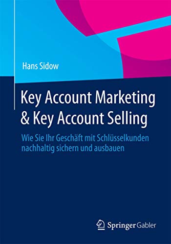 Key Account Marketing & Key Account Selling: Wie Sie Ihr Geschäft mit Schlüsselkunden nachhaltig sichern und ausbauen von Springer